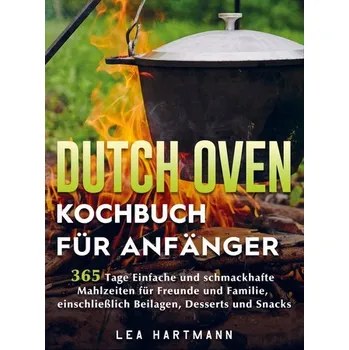 Dutch Oven Kochbuch Für Anfänger - Lea Hartmann