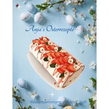 Anja´s Osterrezepte - Glaß, Anja
