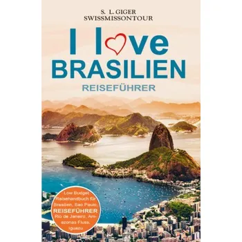 Cestování I love Brasilien Reiseführer von SWISSMISSONTOUR - Giger, Hans
