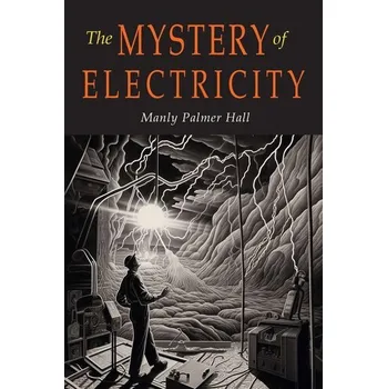 The Mystery of Electricity - Hall, Manly P.