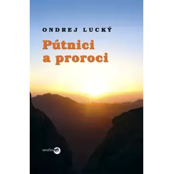 Pútnici a proroci - Ondrej Lucký Serafín