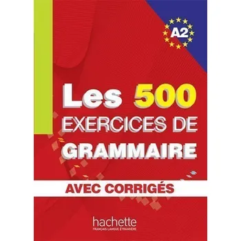 Cizí jazyk Les 500 Exercices de Grammaire A2: Livre + corrigés intégrés