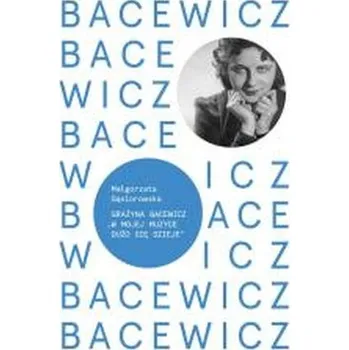 Literární biografie Bacewicz. W mojej muzyce dużo się dzieje - Małgorzata Gąsiorowska