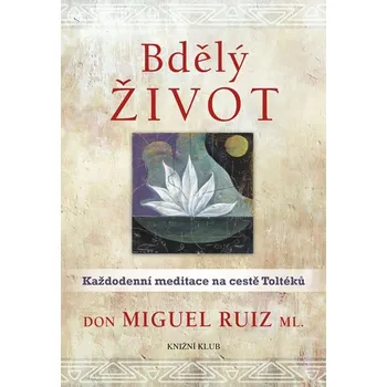 Kniha Bdělý život. Každodenní meditace na cestě Toltéků
