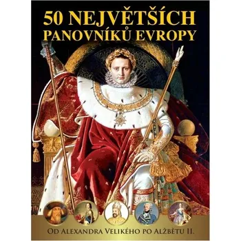 Literární biografie 50 největších panovníků Evropy od Alexandra Velikého po Alžbětu II.