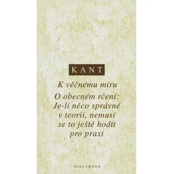 K věčnému míru: filosofický projekt ; O obecném rčení: Je-li něco správné v teorii, nemusí