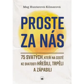 Proste za nás - 75 svatých, kteří na cestě ke svatosti hřešili, trpěli a zápasili