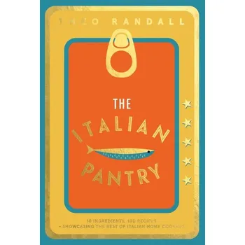 The Italian Pantry: 10 Ingredients, 100 Recipes