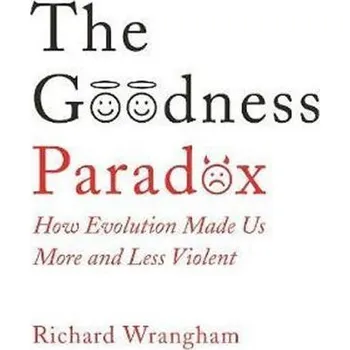 The Goodness Paradox : How Evolution Made Us Both More and Less Violent