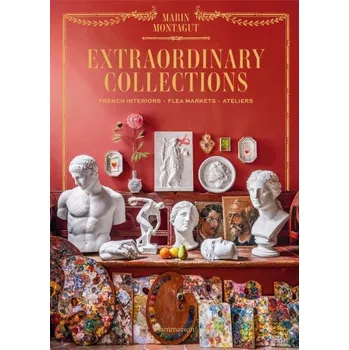 Umění Extraordinary Collections: French Interiors, Flea Markets, Ateliers