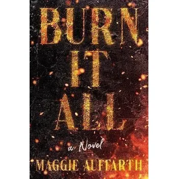 Umění Burn It All: A Novel