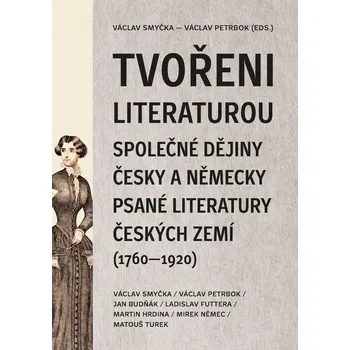 Tvořeni literaturou. Společné dějiny česky a německy psané literatury českých zemí (1760–1920)