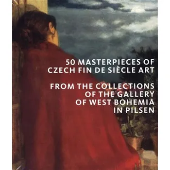 Umění 50 masterpieces of Czech Fin de Siecle Art from the Collections of the Gallery of West Boh