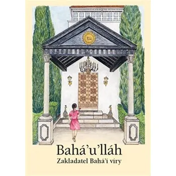Bahá’u’lláh - Zakladatel Bahá’í víry