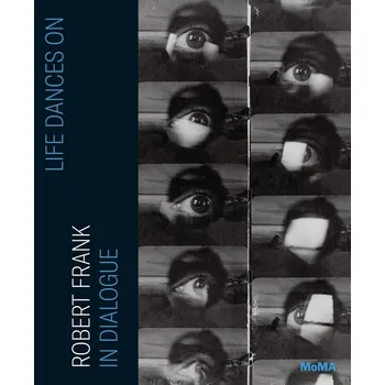 Umění Life Dances On: Robert Frank in Dialogue
