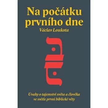 Na počátku prvního dne - Úvahy o tajemství stvoření světa a člověka ve světle první biblic