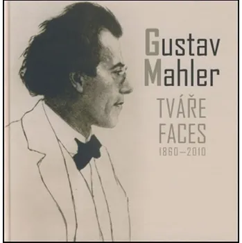 Literární biografie Gustav Mahler - Tváře / Faces 1860-2010