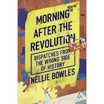 Morning After the Revolution: Dispatches From the Wrong Side of History