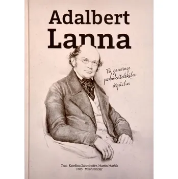 Adalbert Lanna: Tři generace podnikatelského úspěchu - Kateřina Zahrnhofer, Milan Binder, Martin Maršík (2025, pevná)