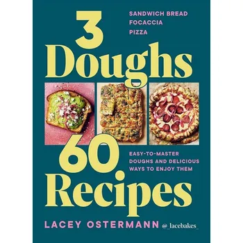 3 Doughs, 60 Recipes: Focaccia, Pizza, Sandwich Bread