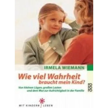 Wie viel Wahrheit braucht mein Kind? - Wiemann, Irmela