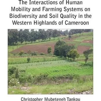 The Interactions of Human Mobility and Farming Systems on Biodiversity and Soil Quality in the Western Highlands of Cameroon - Tankou, Christopher Mubeteneh