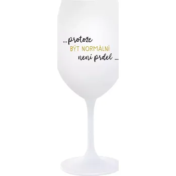 Sklenice ...PROTOŽE BÝT NORMÁLNÍ NENÍ PRDEL... - bílá sklenice na víno 350 ml