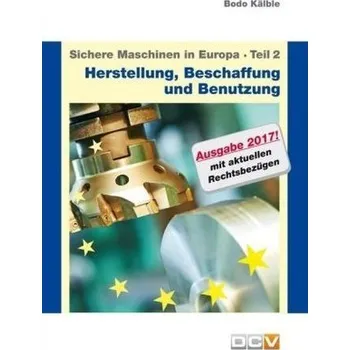 Sichere Maschinen in Europa, Ausgabe 2017. Tl.2 - Kälble, Bodo