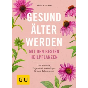 Gesund älter werden mit den besten Heilpflanzen - Siewert, Aruna M.