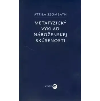 Metafyzický výklad náboženskej skúsenosti (Attila Szombath, 2006)