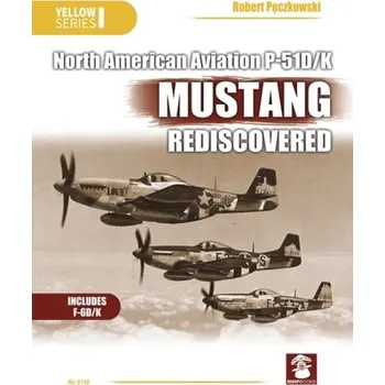 North American Aviation P-51D/K Mustang Rediscovered - Peczkowski, Robert