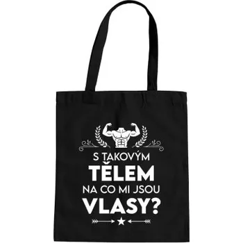 Žertovný předmět S takovým tělem, na co mi jsou vlasy? - taška s potiskem- Tričkový.cz