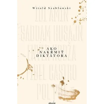 Kniha Ako nakŕmiť diktátora - Witold Szabłowski