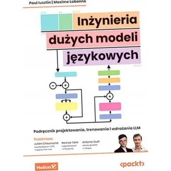 Umění Inżynieria dużych modeli językowych. Podręcznik projektowania, trenowania i wdrażania LLM Hamza Tahir (Předmluva), Julien Chaumond (Předmluva), Maxime Labonne, Paul Iusztin