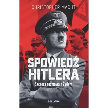 Spowiedź Hitlera. Szczera rozmowa z Żydem Christopher Macht