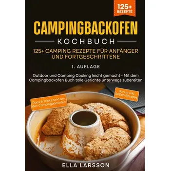 Campingbackofen Kochbuch ¿ 125+ Camping Rezepte für Anfänger und Fortgeschrittene - Larsson, Ella