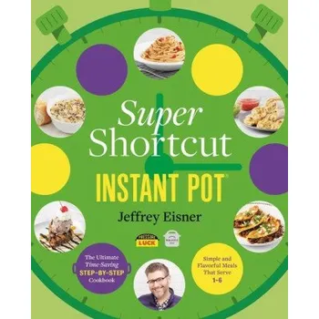 Super Shortcut Instant Pot : The Ultimate Time-Saving Step-by-Step Cookbook (Eisner,Jeffrey)(Brožovaná)
