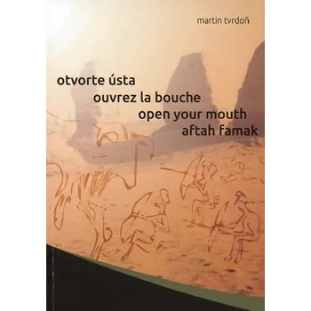 Literární biografie Otvorte ústa, ouvrez la bouche, open your mouth, aftah famak - Martin Tvrdoň