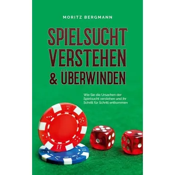 Osobní rozvoj Spielsucht verstehen & überwinden: Wie Sie die Ursachen der Spielsucht verstehen und ihr Schritt für Schritt entkommen - Bergmann, Moritz