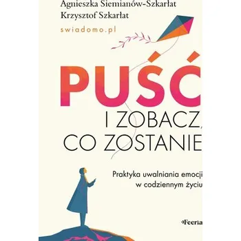 Osobní rozvoj Puść i zobacz, co zostanie. Praktyka uwalniania emocji w codziennym życiu