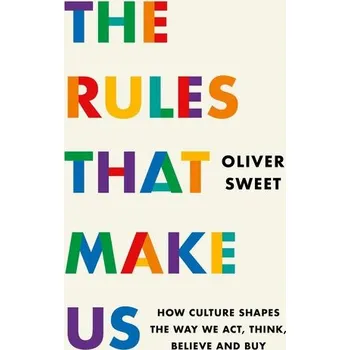 The Rules That Make Us: How Culture Shapes the Way We Act, Think, Believe and Buy - Oh