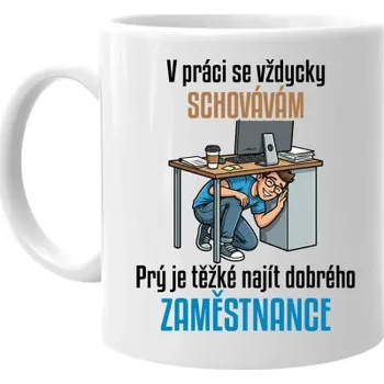 Žertovný předmět V práci se vždycky schovávám - hrnek s potiskem- Tričkový.cz