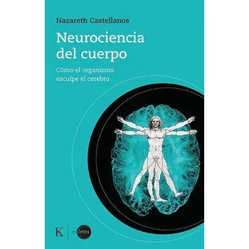 Neurociencia del Cuerpo: Cómo El Organismo Esculpe El Cerebro - Perales Castellanos, Nazareth