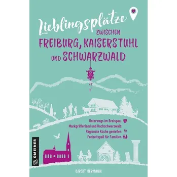 Cestování Lieblingsplätze zwischen Freiburg, Kaiserstuhl und Schwarzwald - Hermann, Birgit