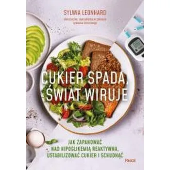 Cukier spada, świat wiruje. Jak zapanować nad... - Sylwia Leonhard