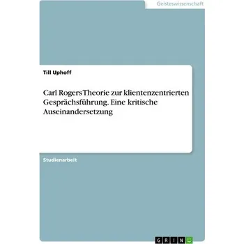 Carl Rogers Theorie zur klientenzentrierten Gesprächsführung. Eine kritische Auseinandersetzung - Uphoff, Till