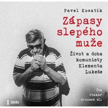 Zápasy slepého muže - Život a doba komunisty Klementa Lukeše