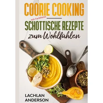 Coorie Cooking - Schottische Rezepte zum Wohlfühlen - Anderson, Lachlan