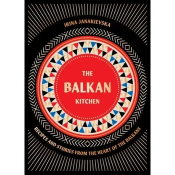 The Balkan Kitchen - Irina Janakievska