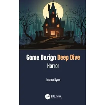 Game Design Deep Dive: Horror - Bycer, Joshua